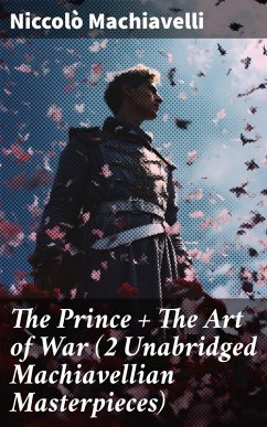 The Prince + The Art of War (2 Unabridged Machiavellian Masterpieces) (eBook, ePUB) - Machiavelli, Niccolò