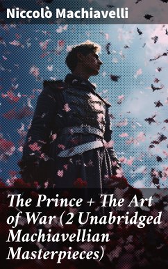 The Prince + The Art of War (2 Unabridged Machiavellian Masterpieces) (eBook, ePUB) - Machiavelli, Niccolò