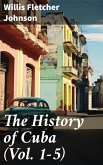 The History of Cuba (Vol. 1-5) (eBook, ePUB)