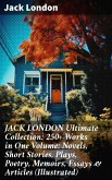 JACK LONDON Ultimate Collection: 250+ Works in One Volume: Novels, Short Stories, Plays, Poetry, Memoirs, Essays & Articles (Illustrated) (eBook, ePUB)