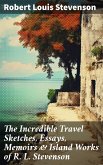 The Incredible Travel Sketches, Essays, Memoirs & Island Works of R. L. Stevenson (eBook, ePUB)