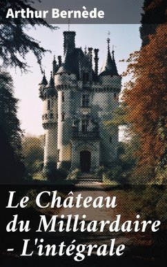 Le Château du Milliardaire - L'intégrale (eBook, ePUB) - Bernède, Arthur