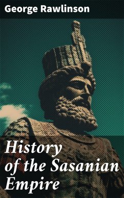 History of the Sasanian Empire (eBook, ePUB) - Rawlinson, George