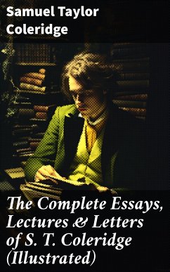 The Complete Essays, Lectures & Letters of S. T. Coleridge (Illustrated) (eBook, ePUB) - Coleridge, Samuel Taylor