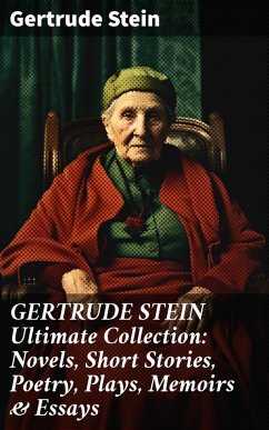 GERTRUDE STEIN Ultimate Collection: Novels, Short Stories, Poetry, Plays, Memoirs & Essays (eBook, ePUB) - Stein, Gertrude