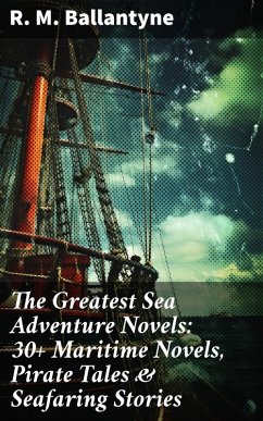 The Greatest Sea Adventure Novels: 30+ Maritime Novels, Pirate Tales & Seafaring Stories (eBook, ePUB) - Ballantyne, R. M.