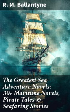 The Greatest Sea Adventure Novels: 30+ Maritime Novels, Pirate Tales & Seafaring Stories (eBook, ePUB) - Ballantyne, R. M.