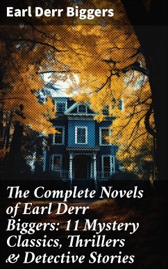 The Complete Novels of Earl Derr Biggers: 11 Mystery Classics, Thrillers & Detective Stories (eBook, ePUB) - Biggers, Earl Derr