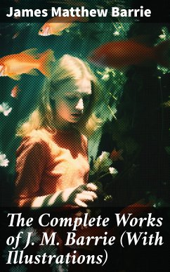 The Complete Works of J. M. Barrie (With Illustrations) (eBook, ePUB) - Barrie, James Matthew
