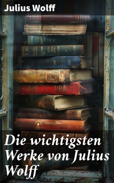 Die wichtigsten Werke von Julius Wolff (eBook, ePUB)