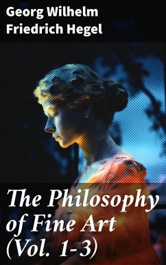 The Philosophy of Fine Art (Vol. 1-3) (eBook, ePUB) - Hegel, Georg Wilhelm Friedrich