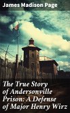 The True Story of Andersonville Prison: A Defense of Major Henry Wirz (eBook, ePUB)