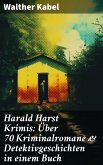 Harald Harst Krimis: Über 70 Kriminalromane & Detektivgeschichten in einem Buch (eBook, ePUB)