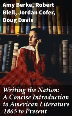 Writing the Nation: A Concise Introduction to American Literature 1865 to Present (eBook, ePUB) - Berke, Amy; Bleil, Robert; Cofer, Jordan; Davis, Doug