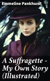 A Suffragette - My Own Story (Illustrated) (eBook, ePUB)