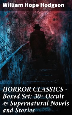 HORROR CLASSICS - Boxed Set: 30+ Occult & Supernatural Novels and Stories (eBook, ePUB) - Hodgson, William Hope