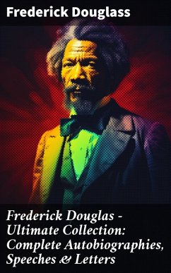 Frederick Douglas - Ultimate Collection: Complete Autobiographies, Speeches & Letters (eBook, ePUB) - Douglass, Frederick