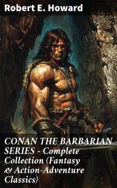 CONAN THE BARBARIAN SERIES – Complete Collection (Fantasy & Action-Adventure Classics) (eBook, ePUB) - Howard, Robert E.