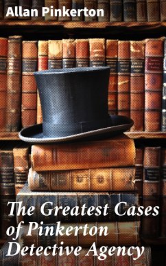 The Greatest Cases of Pinkerton Detective Agency (eBook, ePUB) - Pinkerton, Allan