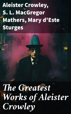 The Greatest Works of Aleister Crowley (eBook, ePUB) - Crowley, Aleister; Mathers, S. L. MacGregor; Sturges, Mary d'Este