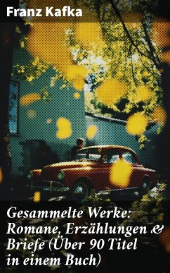 Gesammelte Werke: Romane, Erzählungen & Briefe (Über 90 Titel in einem Buch) (eBook, ePUB) - Kafka, Franz