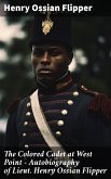 The Colored Cadet at West Point - Autobiography of Lieut. Henry Ossian Flipper (eBook, ePUB)