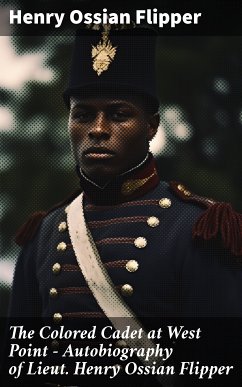 The Colored Cadet at West Point - Autobiography of Lieut. Henry Ossian Flipper (eBook, ePUB) - Flipper, Henry Ossian