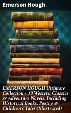 EMERSON HOUGH Ultimate Collection - 19 Western Classics & Adventure Novels, Including Historical Books, Poetry & Children's Tales (Illustrated) (eBook, ePUB) - Hough, Emerson