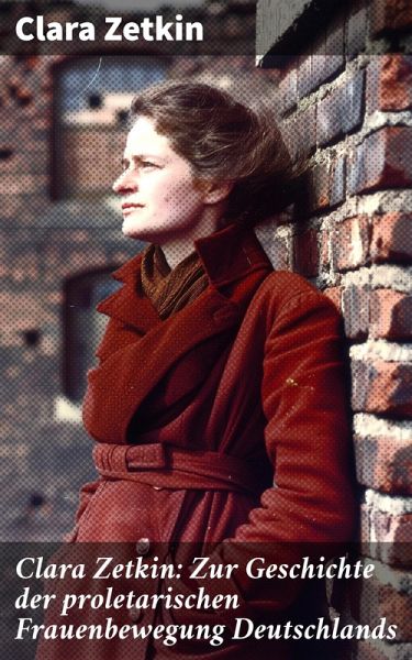 Clara Zetkin: Zur Geschichte der proletarischen Frauenbewegung Deutschlands (eBook, ePUB)