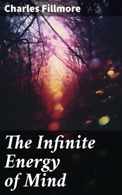 The Infinite Energy of Mind (eBook, ePUB) - Fillmore, Charles