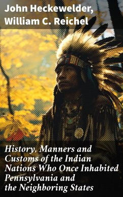 History, Manners and Customs of the Indian Nations Who Once Inhabited Pennsylvania and the Neighboring States (eBook, ePUB) - Heckewelder, John; Reichel, William C.