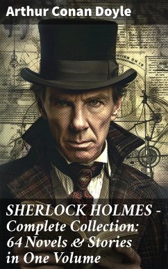 SHERLOCK HOLMES - Complete Collection: 64 Novels & Stories in One Volume (eBook, ePUB) - Doyle, Arthur Conan