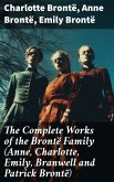 The Complete Works of the Brontë Family (Anne, Charlotte, Emily, Branwell and Patrick Brontë) (eBook, ePUB)