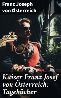 Kaiser Franz Josef von Österreich: Tagebücher (eBook, ePUB) - von Österreich, Franz Joseph