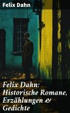 Felix Dahn: Historische Romane, Erzählungen & Gedichte (eBook, ePUB)