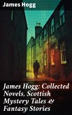 James Hogg: Collected Novels, Scottish Mystery Tales & Fantasy Stories (eBook, ePUB)