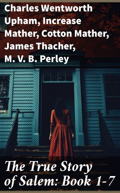 The True Story of Salem: Book 1-7 (eBook, ePUB) - Upham, Charles Wentworth; Mather, Increase; Mather, Cotton; Thacher, James; Perley, M. V. B.; Upham, William P.; Wells, Samuel Roberts