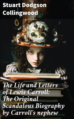 The Life and Letters of Lewis Carroll: The Original Scandalous Biography by Carroll's nephew (eBook, ePUB) - Collingwood, Stuart Dodgson