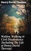 Walden, Walking & Civil Disobedience (Including The Life of Henry David Thoreau) (eBook, ePUB)