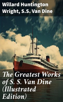 The Greatest Works of S. S. Van Dine (Illustrated Edition) (eBook, ePUB) - Wright, Willard Huntington; Van Dine, S.S.