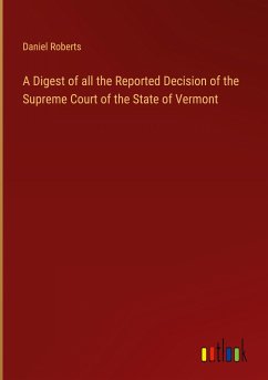 A Digest of all the Reported Decision of the Supreme Court of the State of Vermont - Roberts, Daniel