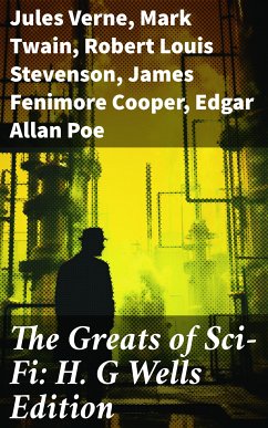 The Greats of Sci-Fi: H. G Wells Edition (eBook, ePUB) - Verne, Jules; Twain, Mark; Stevenson, Robert Louis; Cooper, James Fenimore; Poe, Edgar Allan; Hodgson, William Hope; MacDonald, George; Greg, Percy; London, Jack; Doyle, Arthur Conan; Bramah, Ernest; Swift, Jonathan; Moffett, Cleveland; Morris, William; Trollope, Anthony; Jefferies, Richard; Butler, Samuel; Lindsay, David; Hale, Edward Everett; Bellamy, Edward; Gilman, Charlotte Perkins; Wallace, Edgar; Bacon, Francis; Cromie, Robert; Merritt, Abraham; Donnelly, Ignatius; Gregory, Owen; Wells, H