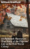 Of Plymouth Plantation - True Story of the Pilgrims' Life in the New World Colony (eBook, ePUB)