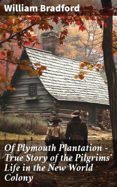 Of Plymouth Plantation - True Story of the Pilgrims' Life in the New World Colony (eBook, ePUB) - Bradford, William