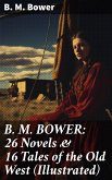 B. M. BOWER: 26 Novels & 16 Tales of the Old West (Illustrated) (eBook, ePUB)