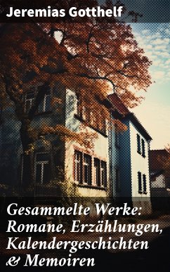 Gesammelte Werke: Romane, Erzählungen, Kalendergeschichten & Memoiren (eBook, ePUB) - Gotthelf, Jeremias