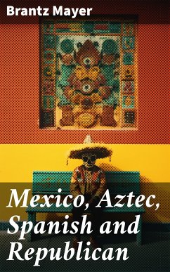 Mexico, Aztec, Spanish and Republican (eBook, ePUB) - Mayer, Brantz