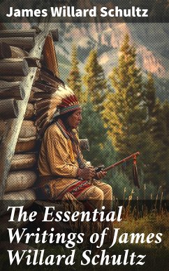 The Essential Writings of James Willard Schultz (eBook, ePUB) - Schultz, James Willard