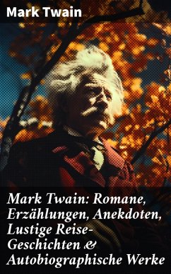 Mark Twain: Romane, Erzählungen, Anekdoten, Lustige Reise-Geschichten & Autobiographische Werke (eBook, ePUB) - Twain, Mark
