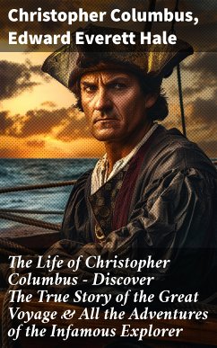 The Life of Christopher Columbus - Discover The True Story of the Great Voyage & All the Adventures of the Infamous Explorer (eBook, ePUB) - Columbus, Christopher; Hale, Edward Everett